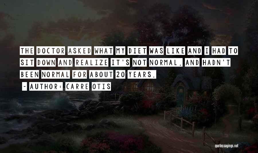 Carre Otis Quotes: The Doctor Asked What My Diet Was Like And I Had To Sit Down And Realize It's Not Normal, And