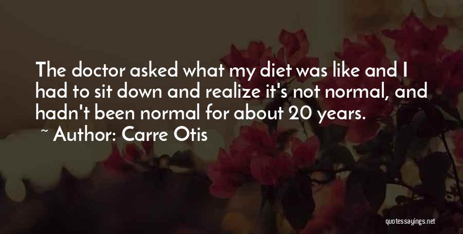 Carre Otis Quotes: The Doctor Asked What My Diet Was Like And I Had To Sit Down And Realize It's Not Normal, And