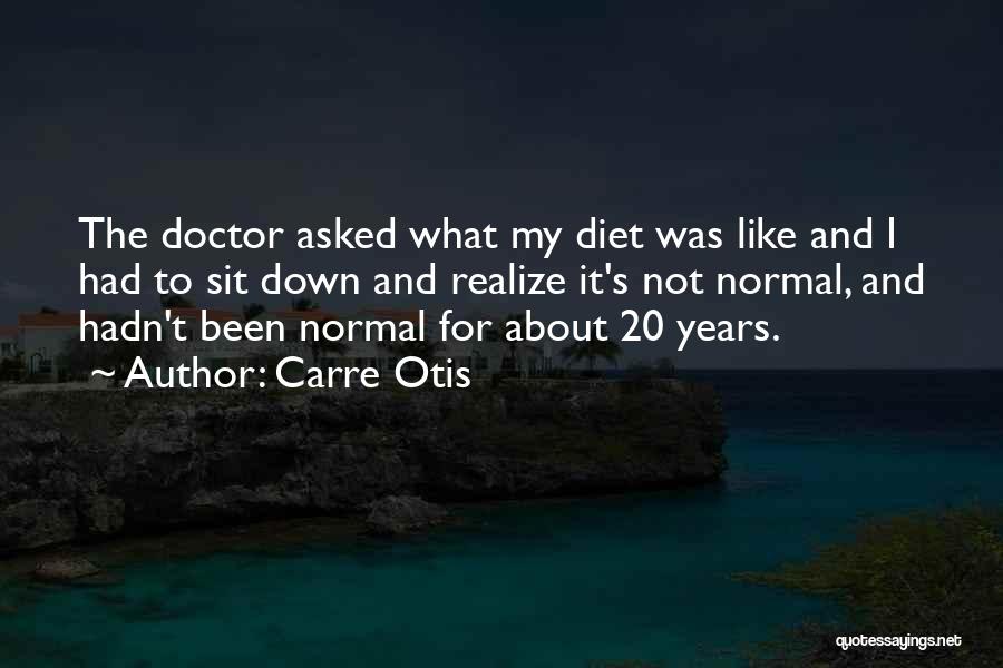 Carre Otis Quotes: The Doctor Asked What My Diet Was Like And I Had To Sit Down And Realize It's Not Normal, And