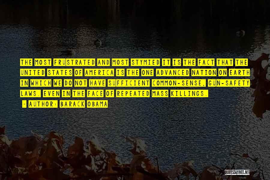 Barack Obama Quotes: The Most Frustrated And Most Stymied It Is The Fact That The United States Of America Is The One Advanced