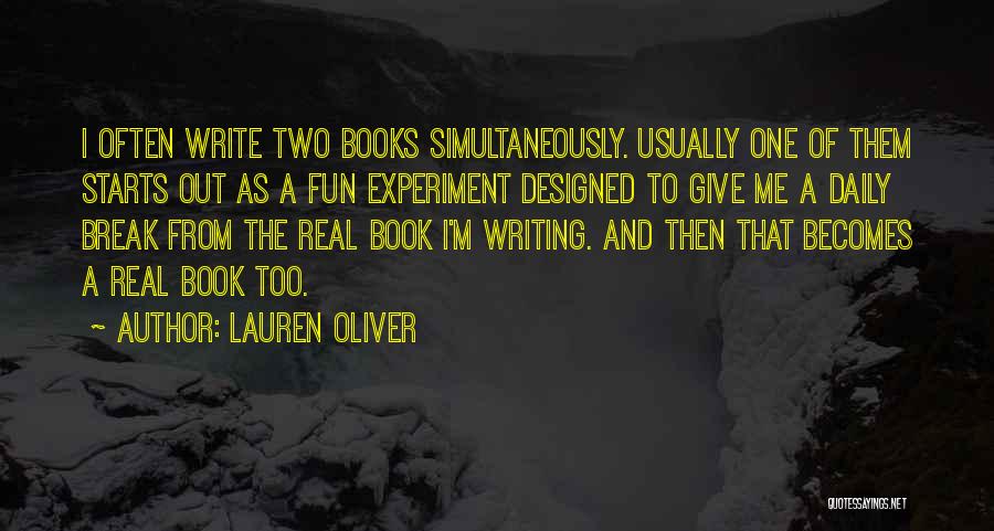 Lauren Oliver Quotes: I Often Write Two Books Simultaneously. Usually One Of Them Starts Out As A Fun Experiment Designed To Give Me