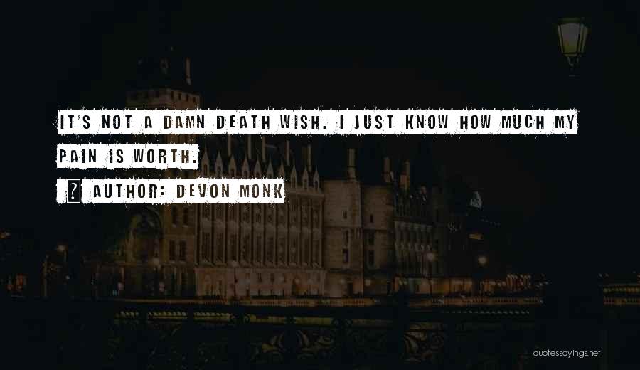 Devon Monk Quotes: It's Not A Damn Death Wish. I Just Know How Much My Pain Is Worth.