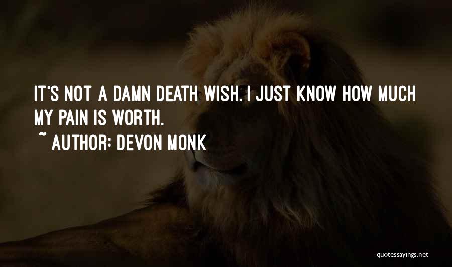 Devon Monk Quotes: It's Not A Damn Death Wish. I Just Know How Much My Pain Is Worth.