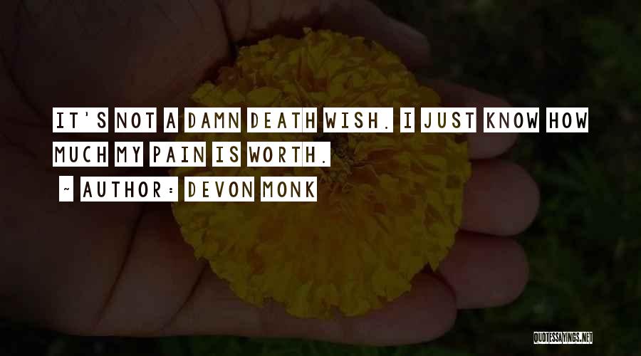 Devon Monk Quotes: It's Not A Damn Death Wish. I Just Know How Much My Pain Is Worth.