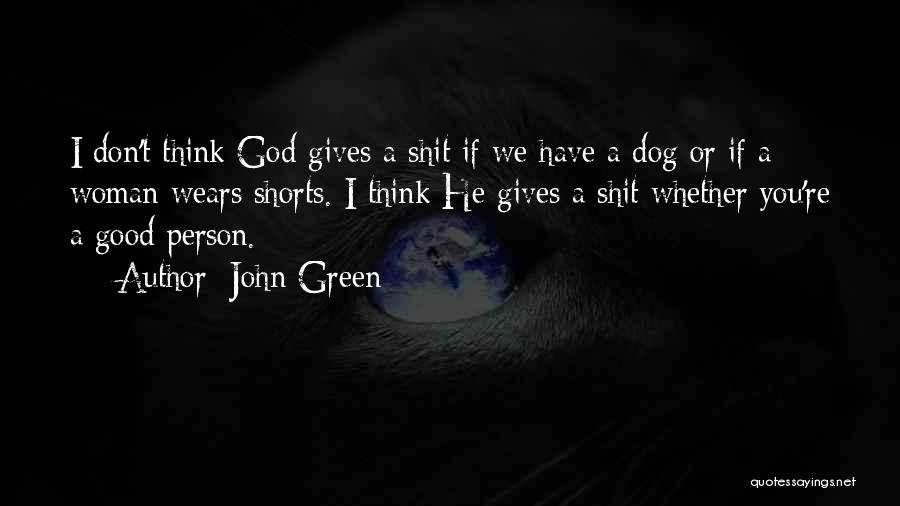John Green Quotes: I Don't Think God Gives A Shit If We Have A Dog Or If A Woman Wears Shorts. I Think