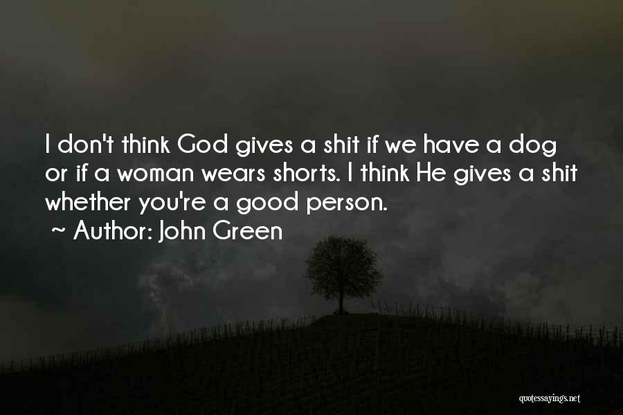 John Green Quotes: I Don't Think God Gives A Shit If We Have A Dog Or If A Woman Wears Shorts. I Think