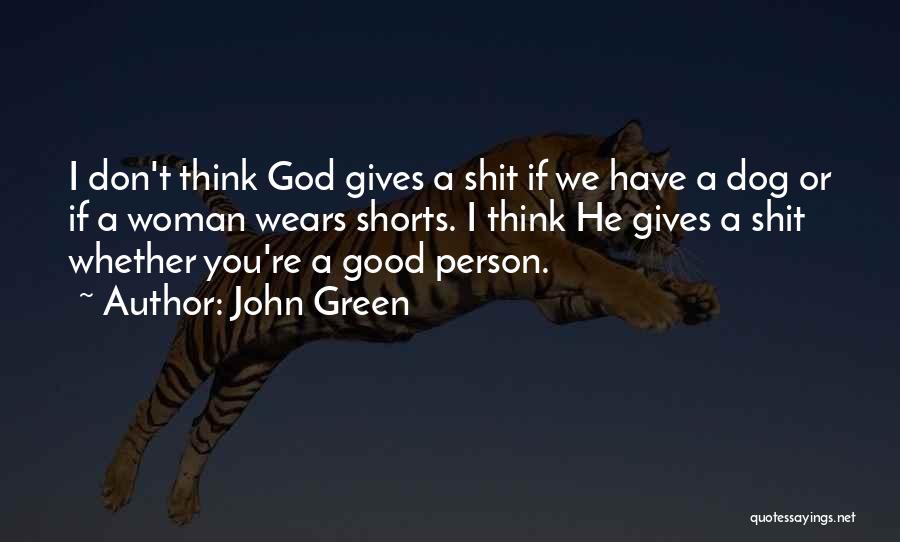 John Green Quotes: I Don't Think God Gives A Shit If We Have A Dog Or If A Woman Wears Shorts. I Think
