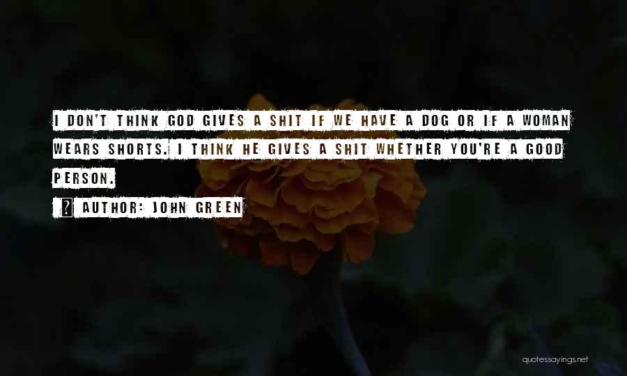 John Green Quotes: I Don't Think God Gives A Shit If We Have A Dog Or If A Woman Wears Shorts. I Think
