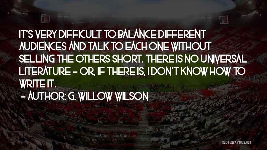 G. Willow Wilson Quotes: It's Very Difficult To Balance Different Audiences And Talk To Each One Without Selling The Others Short. There Is No