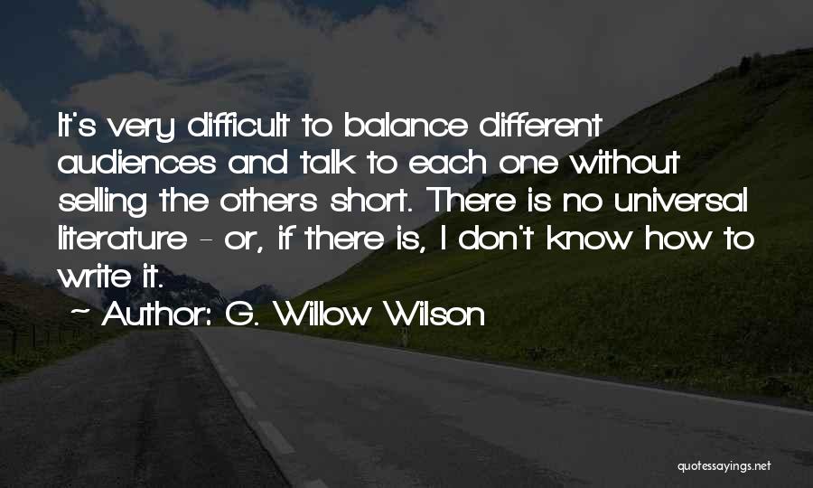 G. Willow Wilson Quotes: It's Very Difficult To Balance Different Audiences And Talk To Each One Without Selling The Others Short. There Is No