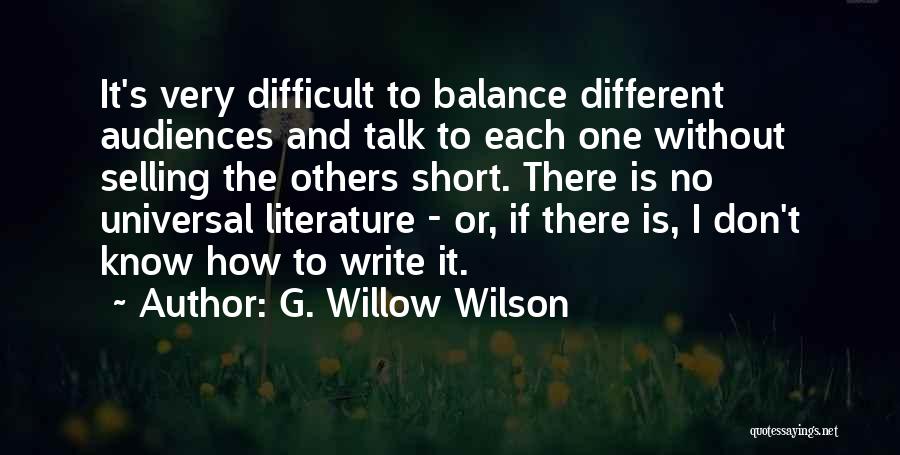 G. Willow Wilson Quotes: It's Very Difficult To Balance Different Audiences And Talk To Each One Without Selling The Others Short. There Is No