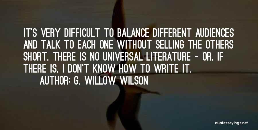 G. Willow Wilson Quotes: It's Very Difficult To Balance Different Audiences And Talk To Each One Without Selling The Others Short. There Is No