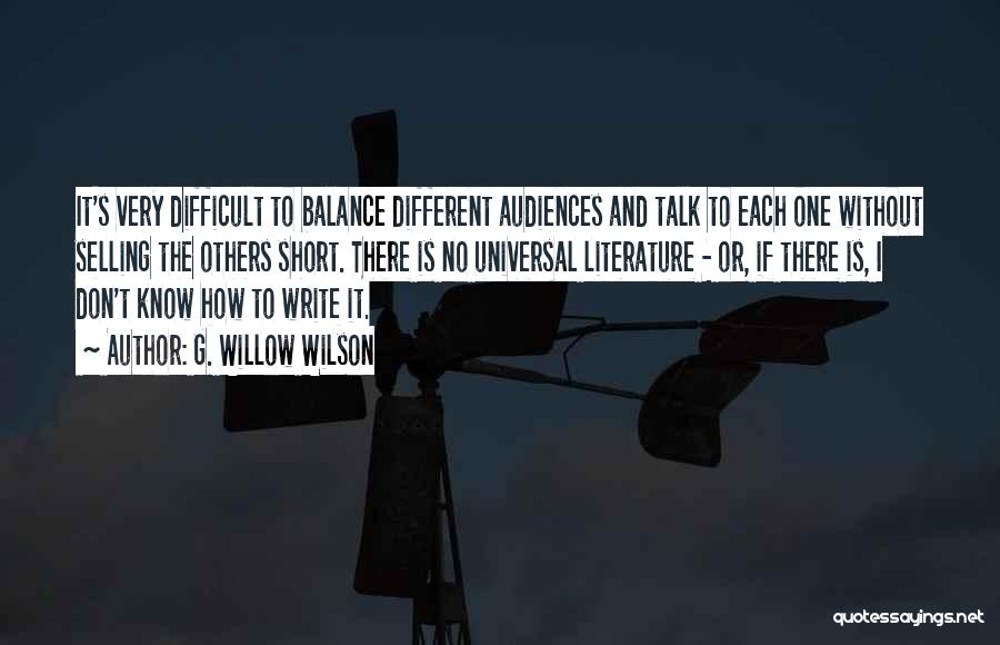 G. Willow Wilson Quotes: It's Very Difficult To Balance Different Audiences And Talk To Each One Without Selling The Others Short. There Is No