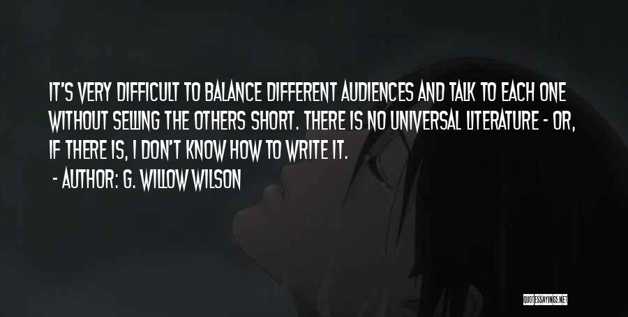 G. Willow Wilson Quotes: It's Very Difficult To Balance Different Audiences And Talk To Each One Without Selling The Others Short. There Is No