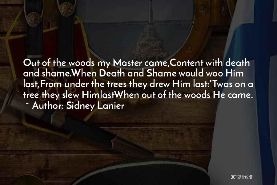 Sidney Lanier Quotes: Out Of The Woods My Master Came,content With Death And Shame.when Death And Shame Would Woo Him Last,from Under The