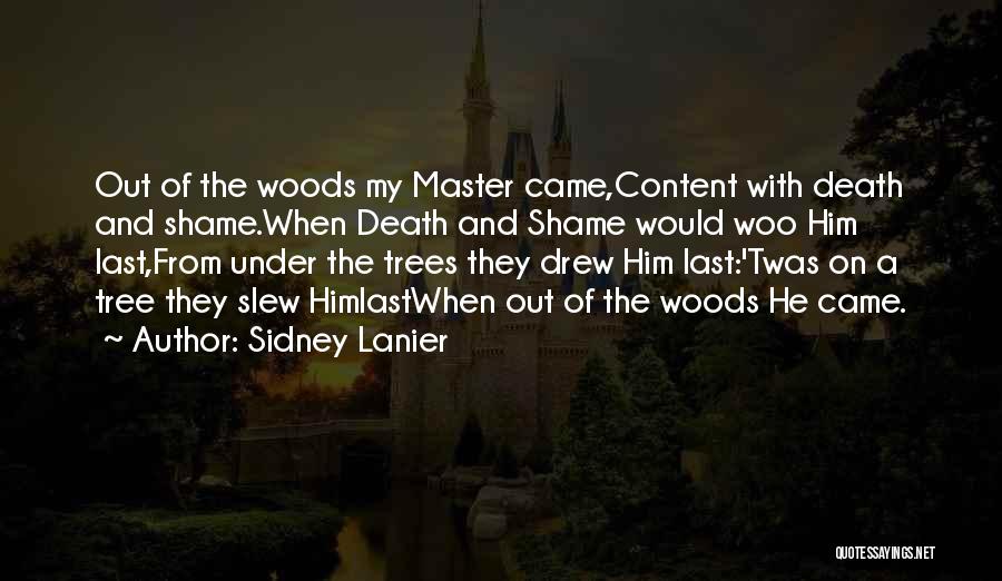 Sidney Lanier Quotes: Out Of The Woods My Master Came,content With Death And Shame.when Death And Shame Would Woo Him Last,from Under The