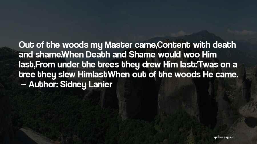 Sidney Lanier Quotes: Out Of The Woods My Master Came,content With Death And Shame.when Death And Shame Would Woo Him Last,from Under The