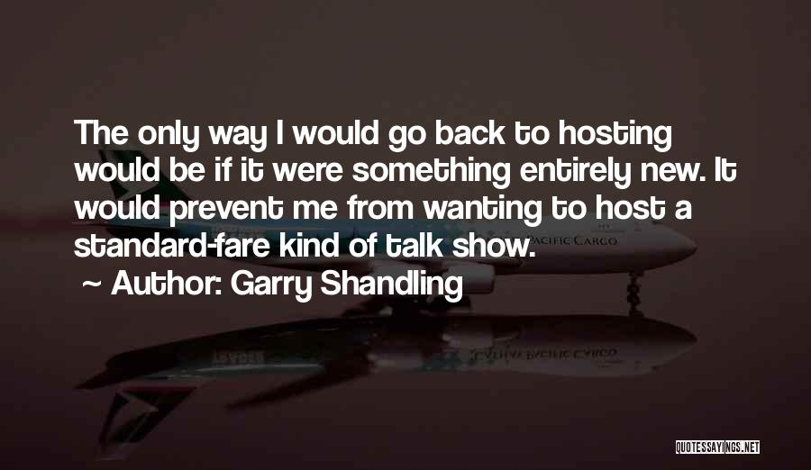 Garry Shandling Quotes: The Only Way I Would Go Back To Hosting Would Be If It Were Something Entirely New. It Would Prevent