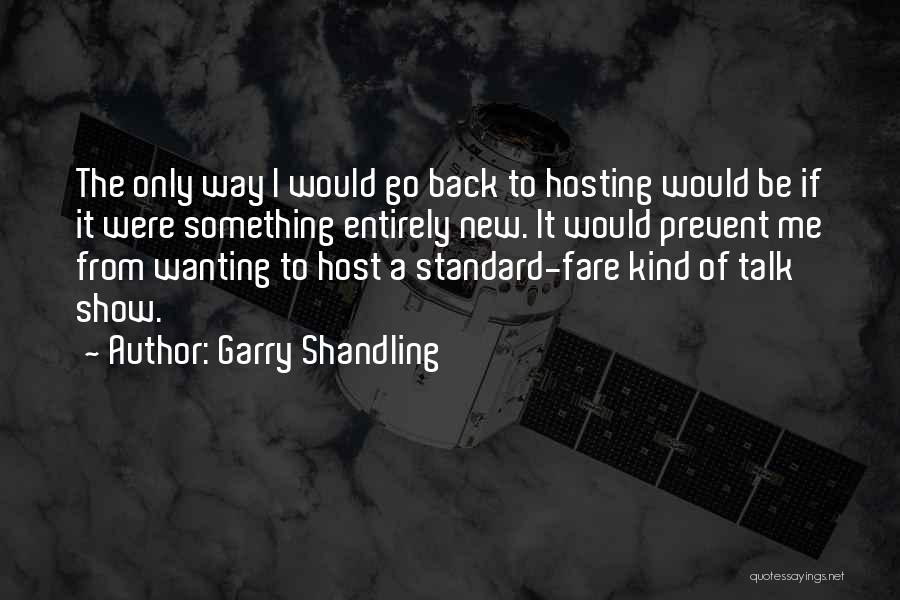 Garry Shandling Quotes: The Only Way I Would Go Back To Hosting Would Be If It Were Something Entirely New. It Would Prevent