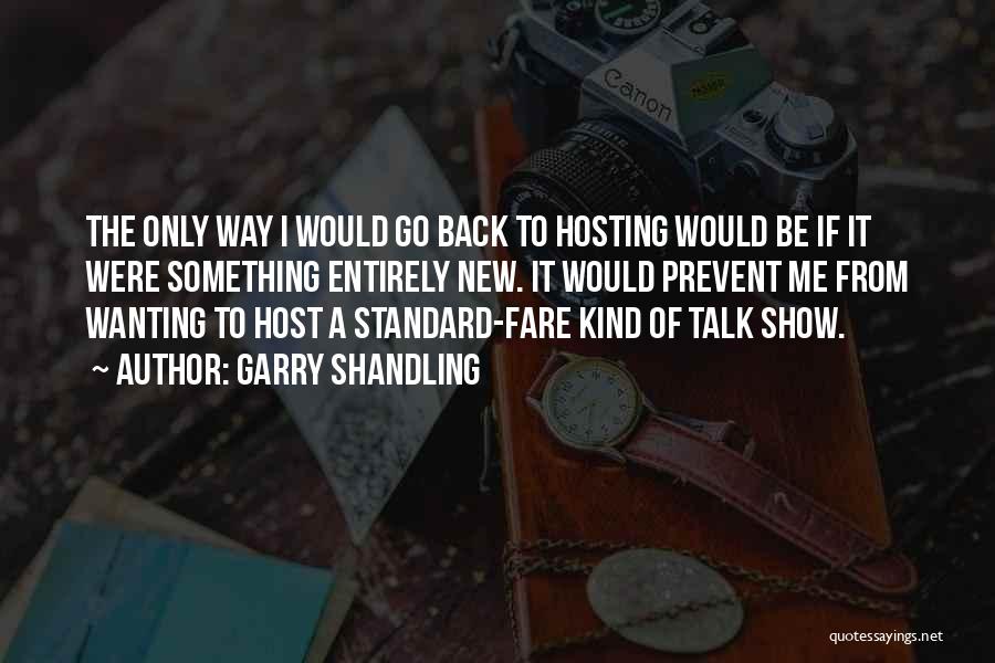 Garry Shandling Quotes: The Only Way I Would Go Back To Hosting Would Be If It Were Something Entirely New. It Would Prevent