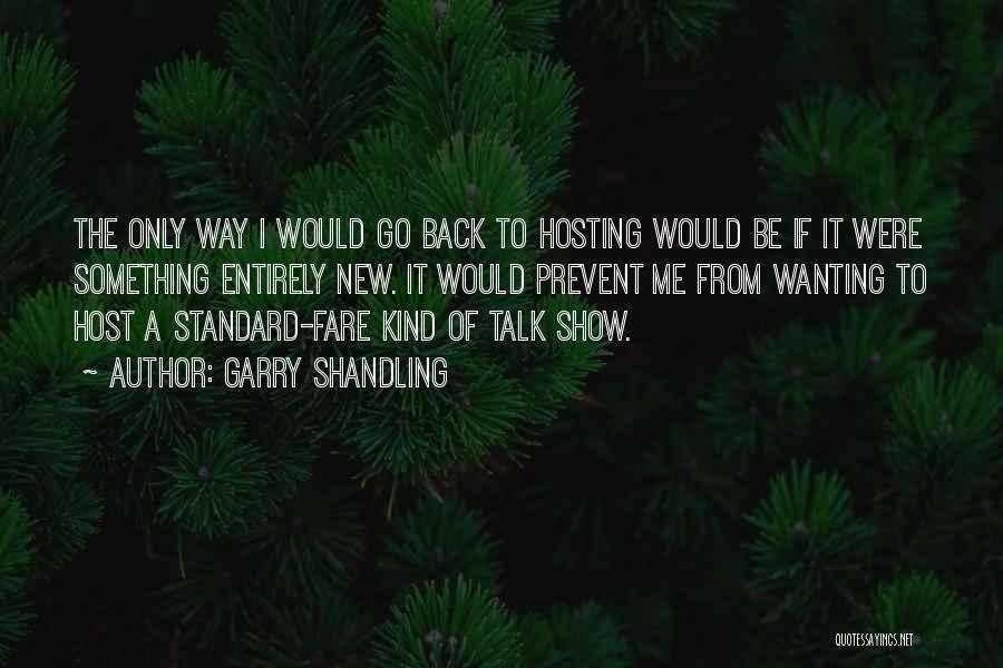 Garry Shandling Quotes: The Only Way I Would Go Back To Hosting Would Be If It Were Something Entirely New. It Would Prevent