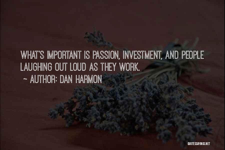 Dan Harmon Quotes: What's Important Is Passion, Investment, And People Laughing Out Loud As They Work.