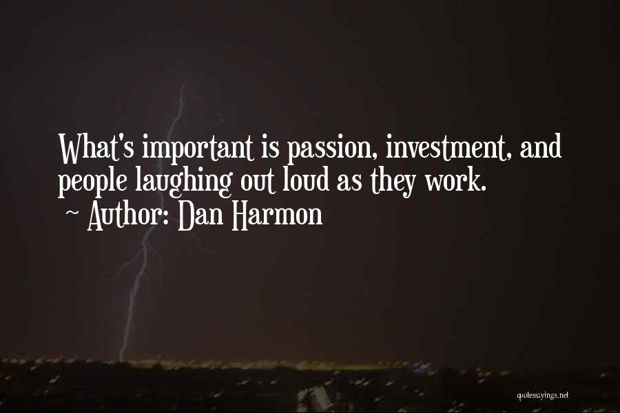 Dan Harmon Quotes: What's Important Is Passion, Investment, And People Laughing Out Loud As They Work.