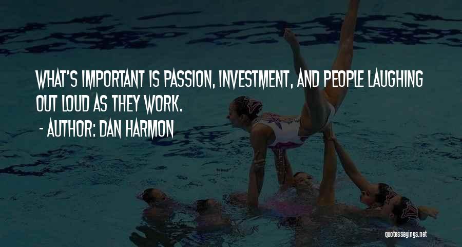 Dan Harmon Quotes: What's Important Is Passion, Investment, And People Laughing Out Loud As They Work.