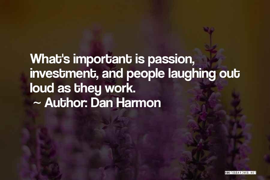 Dan Harmon Quotes: What's Important Is Passion, Investment, And People Laughing Out Loud As They Work.