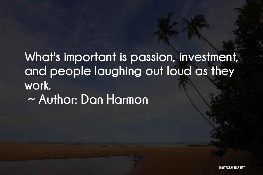 Dan Harmon Quotes: What's Important Is Passion, Investment, And People Laughing Out Loud As They Work.