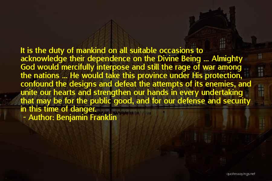 Benjamin Franklin Quotes: It Is The Duty Of Mankind On All Suitable Occasions To Acknowledge Their Dependence On The Divine Being ... Almighty