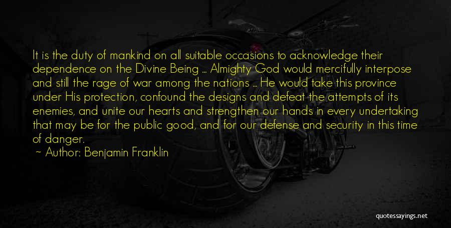 Benjamin Franklin Quotes: It Is The Duty Of Mankind On All Suitable Occasions To Acknowledge Their Dependence On The Divine Being ... Almighty