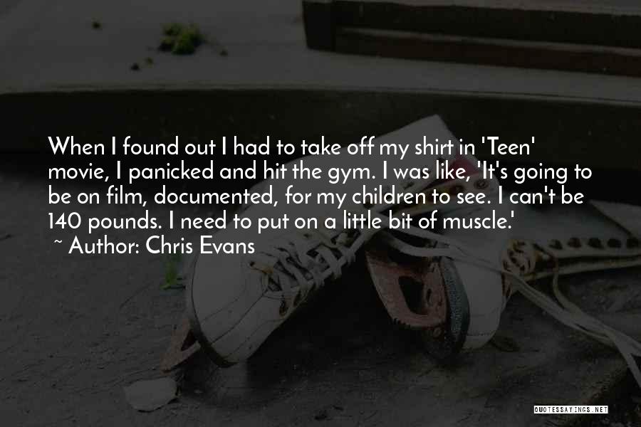 Chris Evans Quotes: When I Found Out I Had To Take Off My Shirt In 'teen' Movie, I Panicked And Hit The Gym.