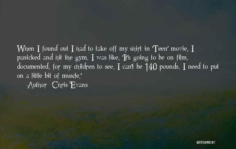 Chris Evans Quotes: When I Found Out I Had To Take Off My Shirt In 'teen' Movie, I Panicked And Hit The Gym.