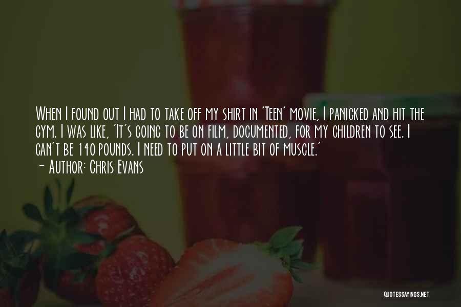 Chris Evans Quotes: When I Found Out I Had To Take Off My Shirt In 'teen' Movie, I Panicked And Hit The Gym.