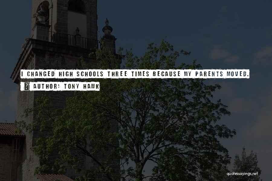 Tony Hawk Quotes: I Changed High Schools Three Times Because My Parents Moved. I Had One Friend My Freshman Year Named Miki Vukovich.