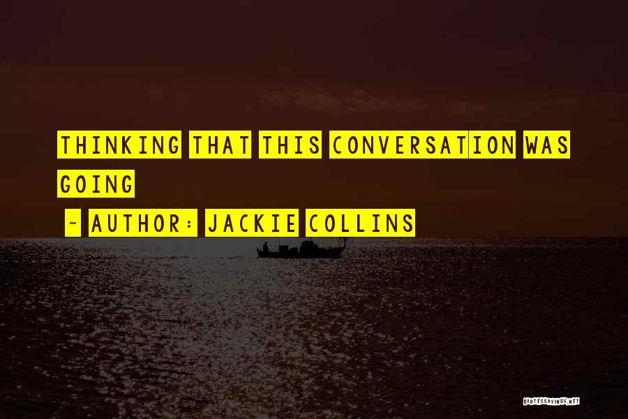 Jackie Collins Quotes: Thinking That This Conversation Was Going