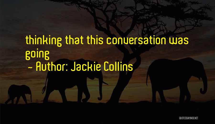 Jackie Collins Quotes: Thinking That This Conversation Was Going