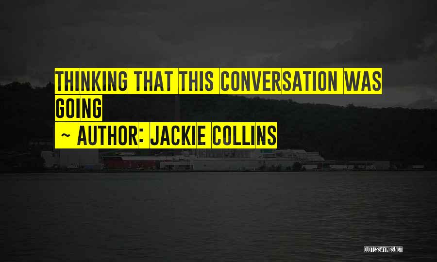 Jackie Collins Quotes: Thinking That This Conversation Was Going