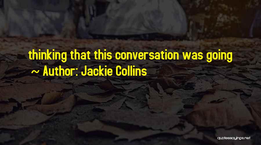 Jackie Collins Quotes: Thinking That This Conversation Was Going