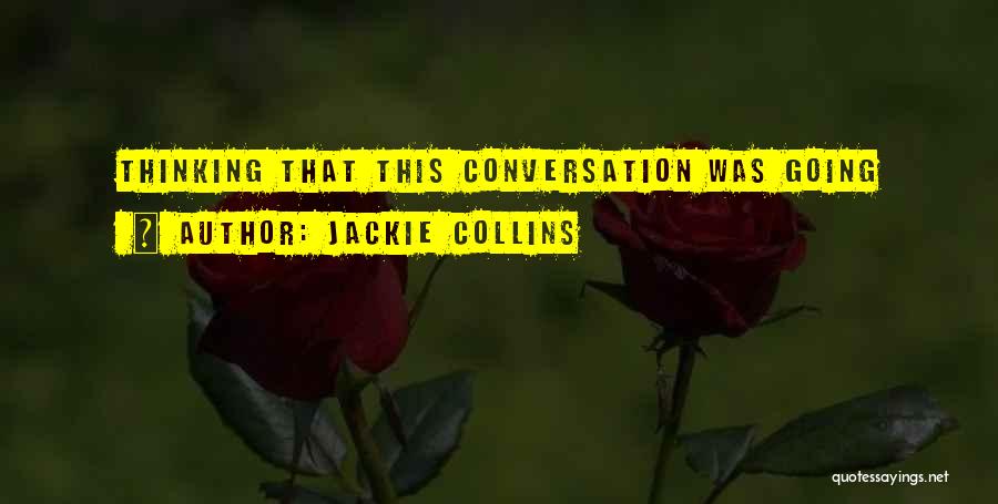 Jackie Collins Quotes: Thinking That This Conversation Was Going