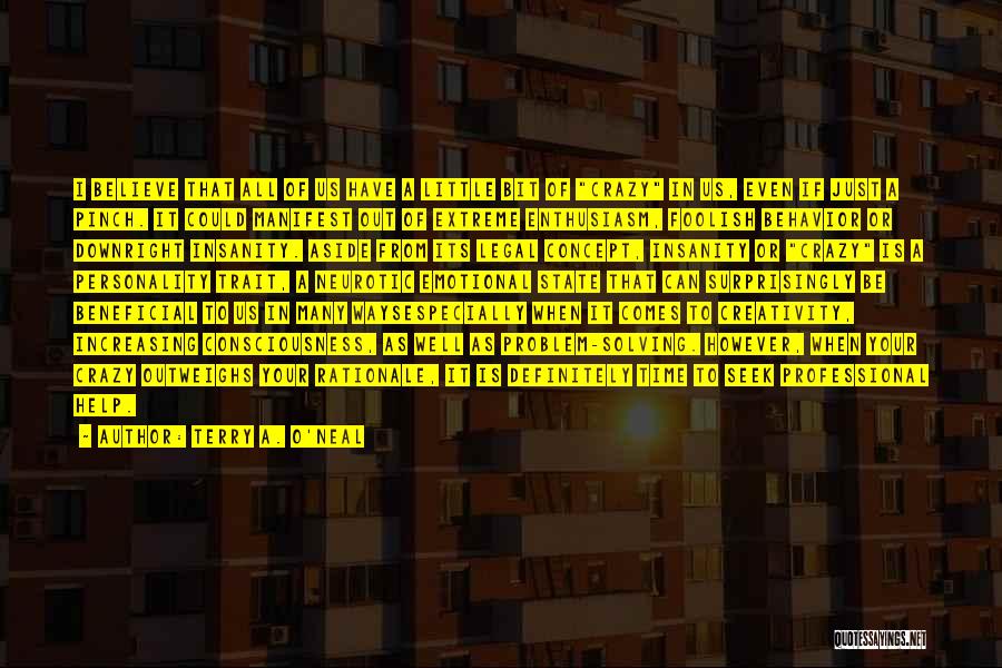 Terry A. O'Neal Quotes: I Believe That All Of Us Have A Little Bit Of Crazy In Us, Even If Just A Pinch. It