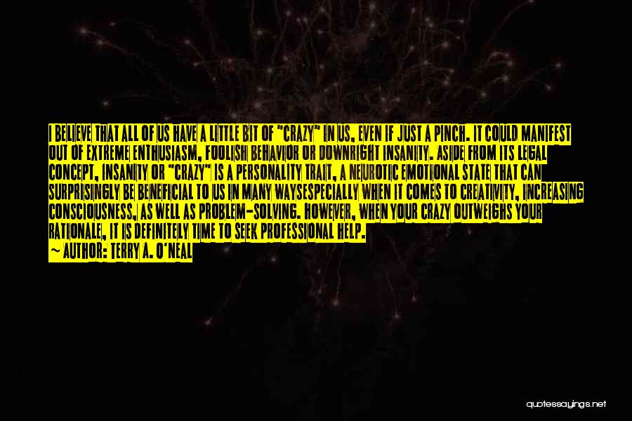 Terry A. O'Neal Quotes: I Believe That All Of Us Have A Little Bit Of Crazy In Us, Even If Just A Pinch. It