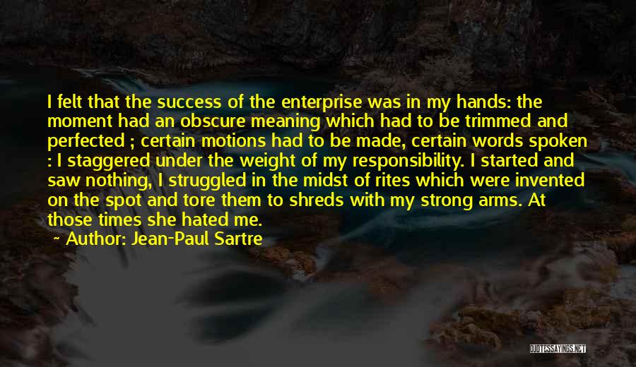 Jean-Paul Sartre Quotes: I Felt That The Success Of The Enterprise Was In My Hands: The Moment Had An Obscure Meaning Which Had