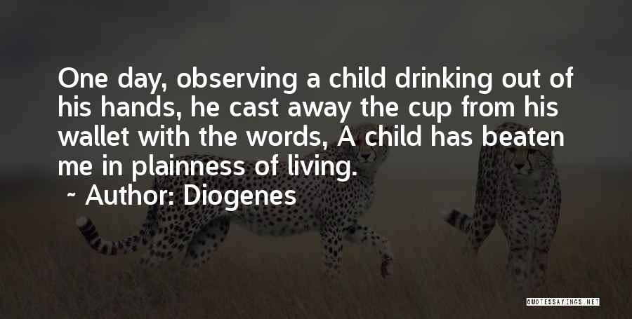 Diogenes Quotes: One Day, Observing A Child Drinking Out Of His Hands, He Cast Away The Cup From His Wallet With The