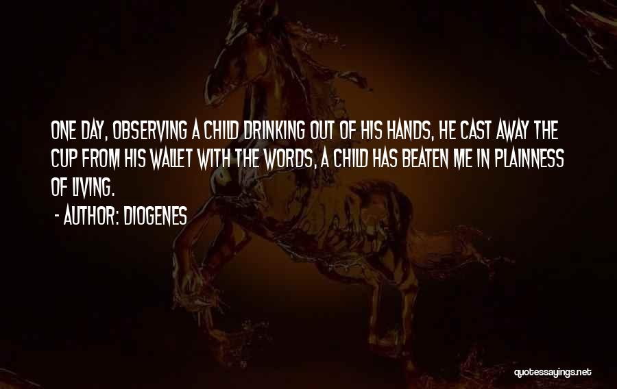 Diogenes Quotes: One Day, Observing A Child Drinking Out Of His Hands, He Cast Away The Cup From His Wallet With The