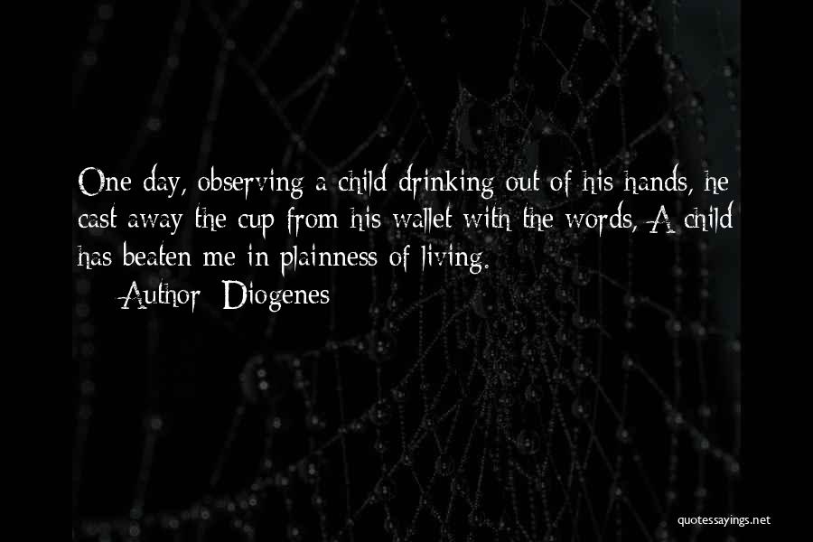 Diogenes Quotes: One Day, Observing A Child Drinking Out Of His Hands, He Cast Away The Cup From His Wallet With The