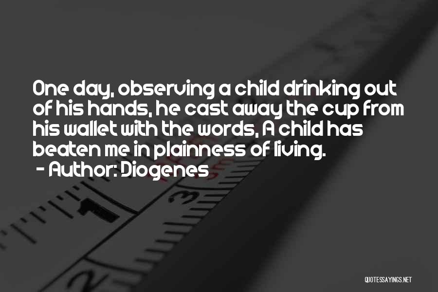Diogenes Quotes: One Day, Observing A Child Drinking Out Of His Hands, He Cast Away The Cup From His Wallet With The