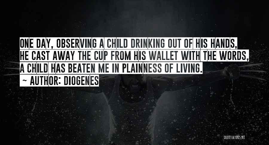 Diogenes Quotes: One Day, Observing A Child Drinking Out Of His Hands, He Cast Away The Cup From His Wallet With The