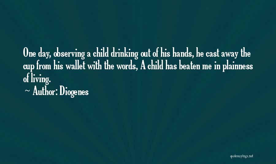 Diogenes Quotes: One Day, Observing A Child Drinking Out Of His Hands, He Cast Away The Cup From His Wallet With The